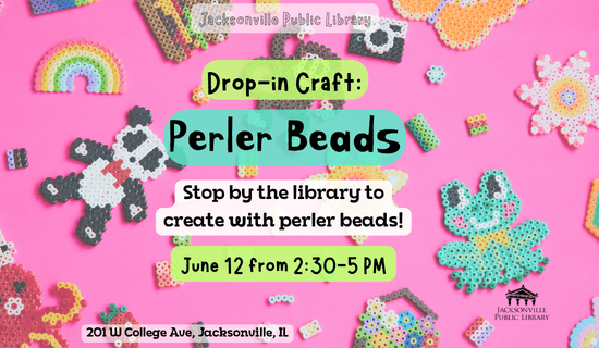 Image: pink background with perler bead animals and objects. Text reads: Jacksonville Public Library. Drop-in Craft - Perler Beads. Stop by the library to create with perler beads! June 12 from 2:30-5 PM. 201 W College Ave, Jacksonville, IL.