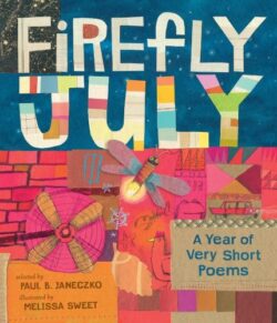 book cover of Firefly July: A Year of Very Short Poems, selected by Paul B. Janeczko, illustrated by Melissa Sweet.
Read below for StoryWalk details.