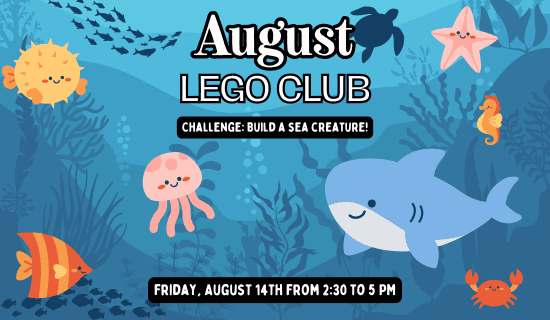 Image: ocean background with a cartoon pufferfish, jellyfish, butterfly fish, shark, crab, seahorse, starfish, sea turtle, and a school of fish. Text reads: August Lego Club. Challenge - Build a sea creature! Friday, August 14th from 2:30 to 5 pm.