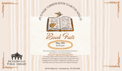 Image: Tan background with yellow and white vertical stripes and brown squiggle boarders in each corner. A drawing of a book with leaves is in the center of the image. Text reads: JPL’s Page turners book club for adults. Book Fair. May 13th. 6:00 pm. We will be reading our own personal book choices for May based on the following genre: Coming-of-Age (aka Bildungsroman). A coming of age novel focuses on a main character or characters’ psychological, moral, and social growth of the protagonist from youth to adulthood, so bring your own title that suits your fancy, and come ready to discuss! 201 W College Ave - www.jaxpl.org - 217-243-5435.