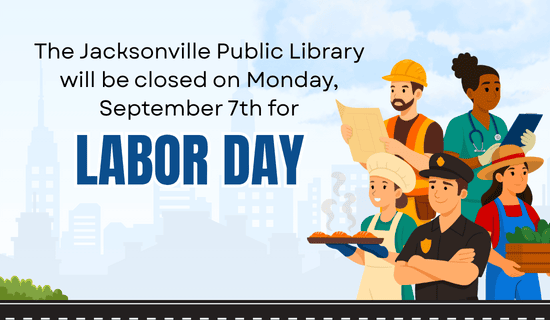 Image: the background is the drawing of the sky with buildings, there is a road at the bottom of the image and to the right there is a collection of people with various jobs - baker, police officer, farmer, construction worker, and doctor. Text reads: The Jacksonville Public Library will be closed on Monday, September 7th for Labor Day.