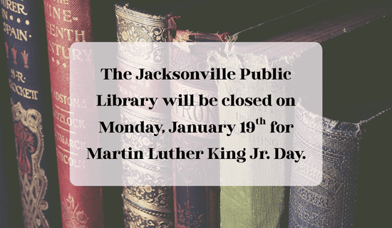 Image: a photograph of the spines of old books. Text reads: The Jacksonville Public Library will be closed on Monday, January 19th for Martin Luther King Jr. Day.