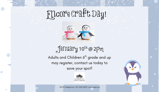 Image: light blue background with white birch trees and snow. A photograph of the pom-pom penguin craft sits in the center of the image with a cartoon drawing of a penguin towards the bottom. Text reads: Encore Craft Day! January 10th @ 2 pm. Adults and Children 6th grade and up may register, contact us today to save your spot! 201 W College Ave. 217-243-5435. www.jaxpl.org.