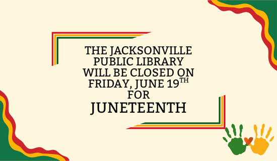 Image: beige background with green, yellow, and red color patches in the lower left and upper right corners, a green and a yellow hand print touching thumbs, and a red, yellow, and green border split around the text. Text reads: The Jacksonville Public library will be closed on
Friday, June 19th for Juneteenth.