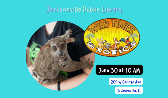 Image: blue background with an image of a primate and the Wild Times Exotics logo. Text Reads: Jacksonville Public Library. Wild Times Exotics. June 30 at 10 am. 201 W College Ave. Jacksonville, IL.