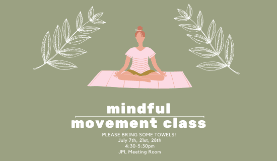 Illustration of a person sitting cross-legged on a yoga mat, with white leafy branches on both sides. Text reads: mindful movement class, dates July 7th, 21st, 28th, time 4:30-5:30pm, JPL Meeting Room, and a reminder to bring towels.