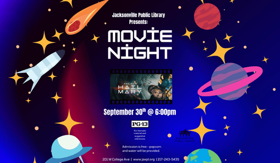 Image: space background with drawing of stars, planets, a rocket ship, a ufo, and a meteor. In the center, the movie poster for "Project Hail Mary". Text reads: Jacksonville Public Library Presents - movie night. September 30th @ 6:00pm. PG-13 For thematic material and suggestive references. Admission is free - popcorn and water will be provided. 201 W College Ave | www.jaxpl.org | 217-243-5435.