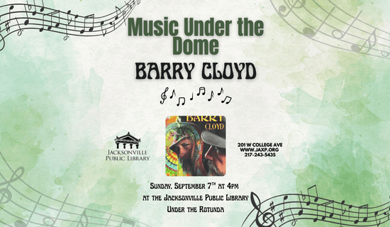 Image: green background with black music notes, sheet music, and an image of Barry Cloyd in the center. Text reads: Music Under the Dome. Barry Cloyd. Sunday, September 7th at 4 pm at the Jacksonville Public Library Under the Rotunda. 201 W College Ave. www.jaxpl.org. 217-243-5435.