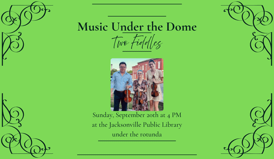 Image: bright green background with a black filigree boarder and a photograph of Two Fiddles in the center of the flyer. Text reads: Music Under the Dome. Two Fiddles. Sunday, September 20th at 4 pm at the Jacksonville Public Library under the rotunda.