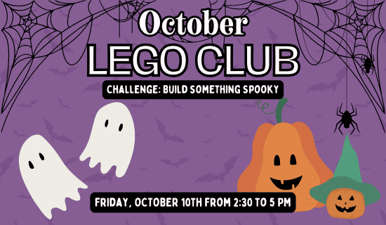 Image: purple background with dark purple bats, spiders and spiderwebs line the upper half of the image. There are ghosts and jack'o'lanterns in the middle of the image. Text reads: October Lego Club. Challenge - build something spooky. Friday, October 10th from 2:30 to 5 pm.