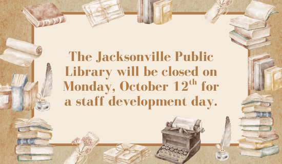 Image: beige watercolor background with watercolor books, paper, typewriter, and ink and quills around the edge of the image. Text reads: The Jacksonville Public Library will be closed on Monday, October 12th for a staff development day.