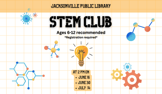 Flyer for Jacksonville Public Library STEM Club with science-themed graphics. Text: Ages 6-12 recommended. Registration required. At 2 PM on June 16, June 30, July 14. Lightbulb and colorful science icons in background.
