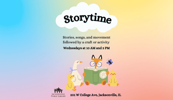 Colorful flyer for Jacksonville Public Library’s Storytime, featuring cartoon animals reading, with text: Stories, songs, and movement followed by a craft or activity. Wednesdays at 10 AM and 3 PM. 201 W College Ave, Jacksonville, IL.
