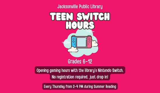 Bright pink flyer for Jacksonville Public Library’s Teen Switch Hours. Includes a cartoon Nintendo Switch and clouds, and text inviting grades 6–12 to gaming hours every Thursday, 2–4 PM, during summer reading. No registration required.