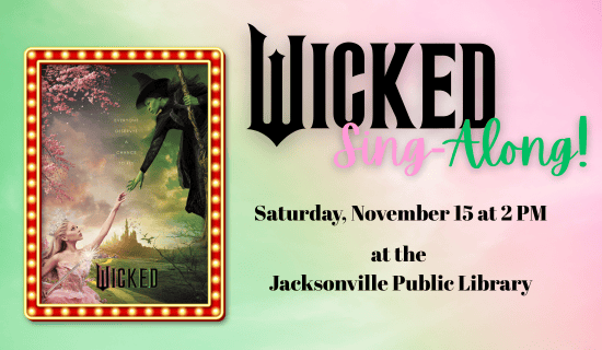 Image: a green to pink color transition background with an image of the Wicked movie cover in a red and gold frame with gold lights. Text reads: Wicked Sing-Along! Saturday, November 15 at 2 pm at the Jacksonville Public Library.