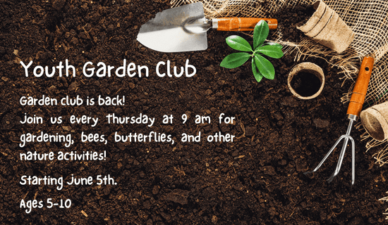 Flyer on soil background with hand trowel, rake, plant, and burlap. Text reads: Youth Garden Club, Thursdays 9am, gardening, bees, butterflies, starts June 5th, ages 5–10.
